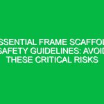 Essential Frame Scaffold Safety Guidelines: Avoid These Critical Risks
