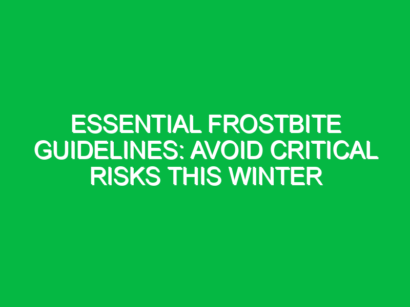 Essential Frostbite Guidelines: Avoid Critical Risks This Winter