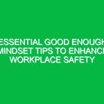 Essential Good Enough Mindset Tips to Enhance Workplace Safety