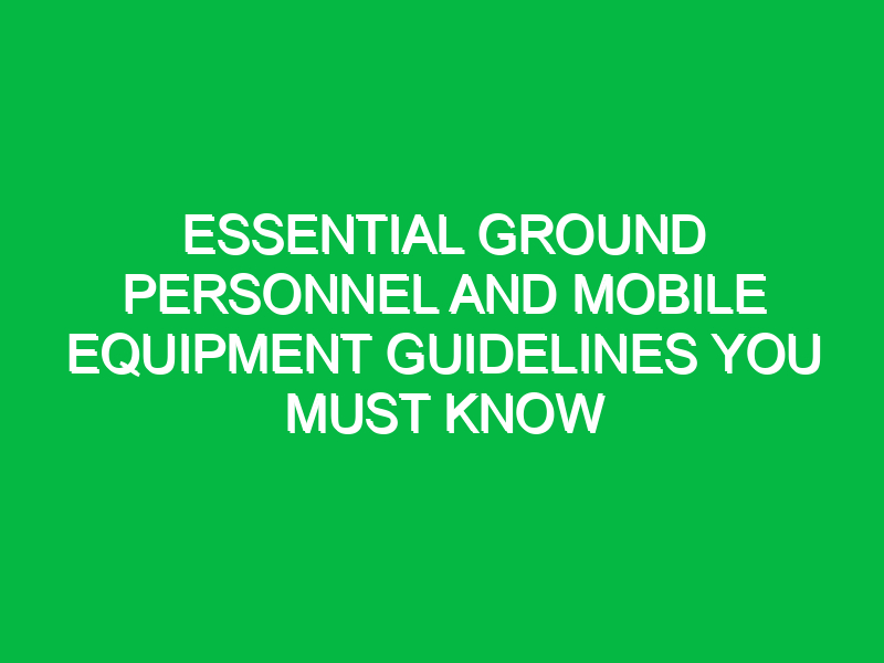 Essential Ground Personnel and Mobile Equipment Guidelines You Must Know