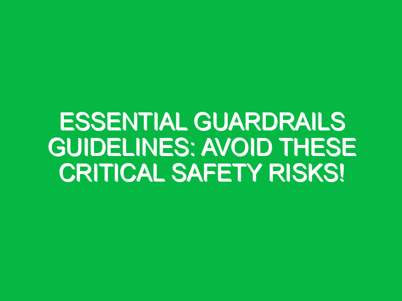 Essential Guardrails Guidelines: Avoid These Critical Safety Risks!