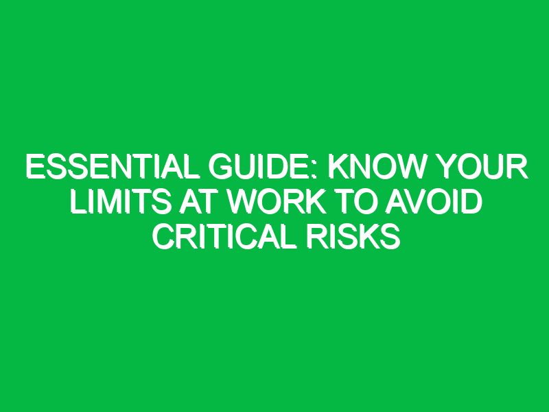 Essential Guide: Know Your Limits at Work to Avoid Critical Risks