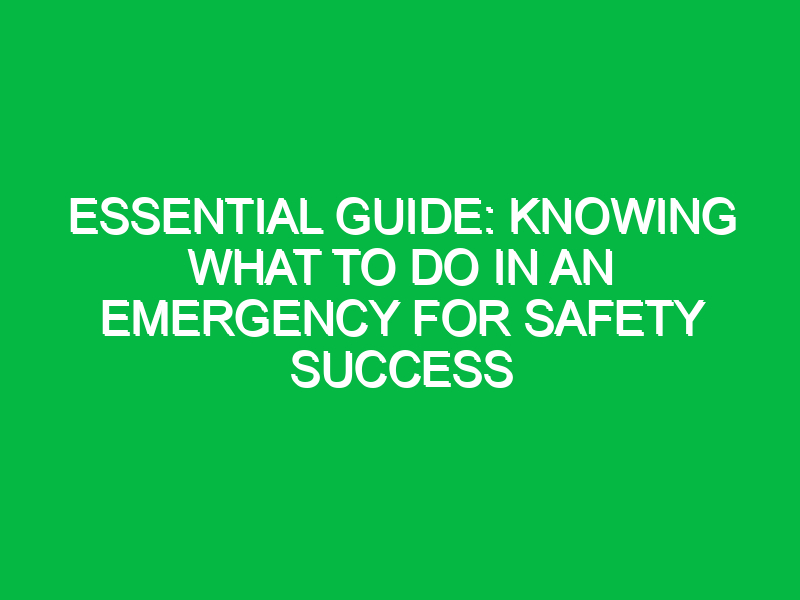Essential Guide: Knowing What to Do in an Emergency for Safety Success