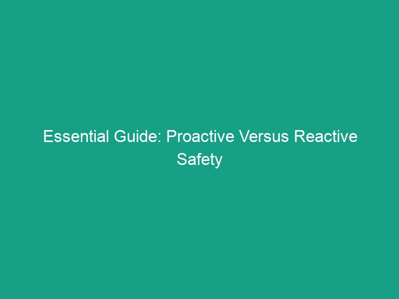 Essential Guide: Proactive Versus Reactive Safety Approach Explained