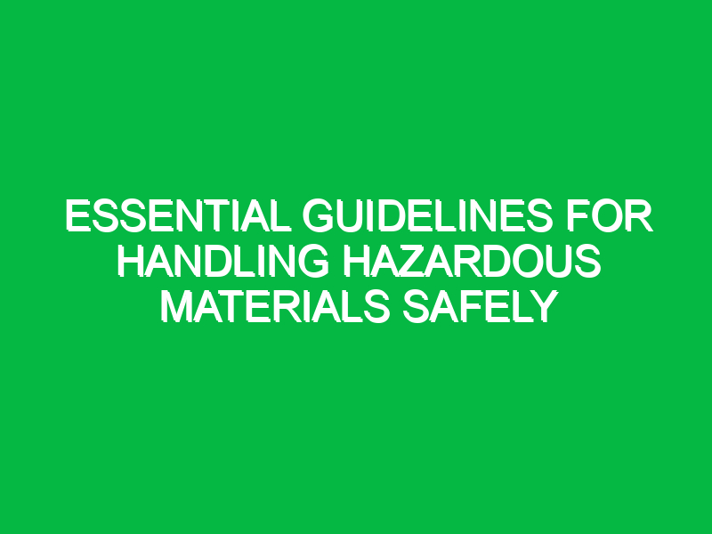Essential Guidelines for Handling Hazardous Materials Safely
