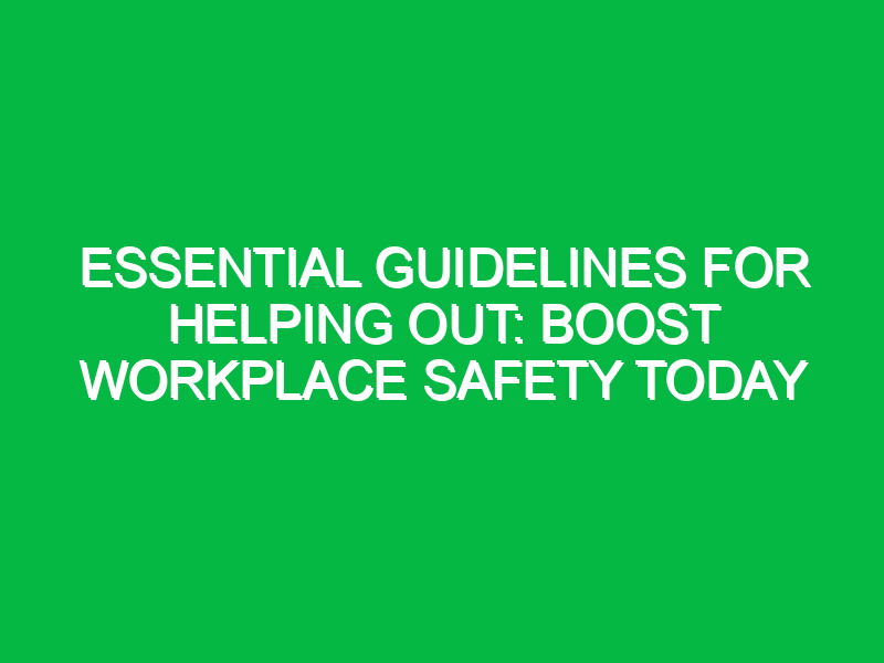 Essential Guidelines for Helping Out: Boost Workplace Safety Today