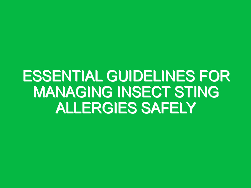 Essential Guidelines for Managing Insect Sting Allergies Safely