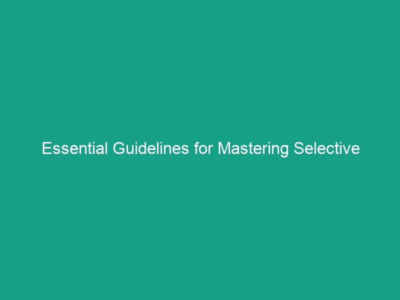 Essential Guidelines for Mastering Selective Attention at Work