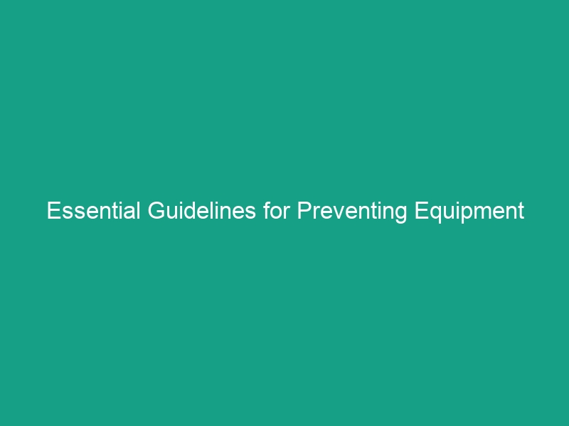 Essential Guidelines for Preventing Equipment Damage Incidents Effectively