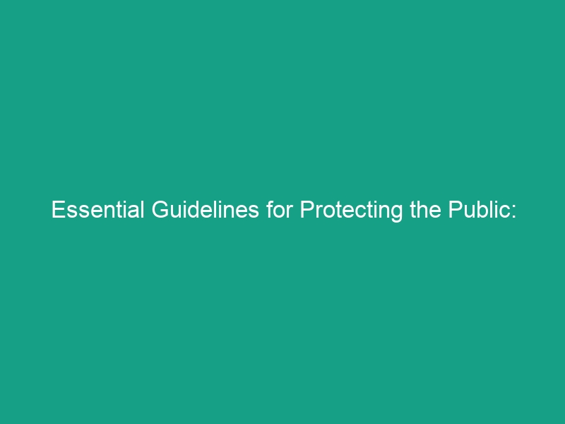 Essential Guidelines for Protecting the Public: Must-Know Safety Tips