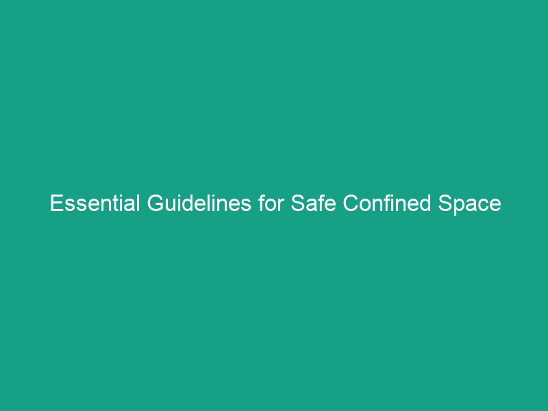 Essential Guidelines for Safe Confined Space Entry in Oil and Gas Operations