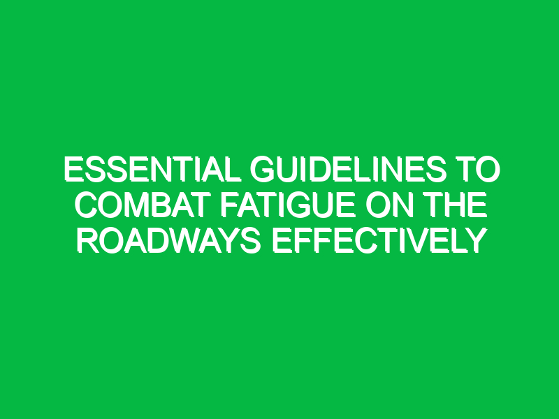 Essential Guidelines to Combat Fatigue on the Roadways Effectively