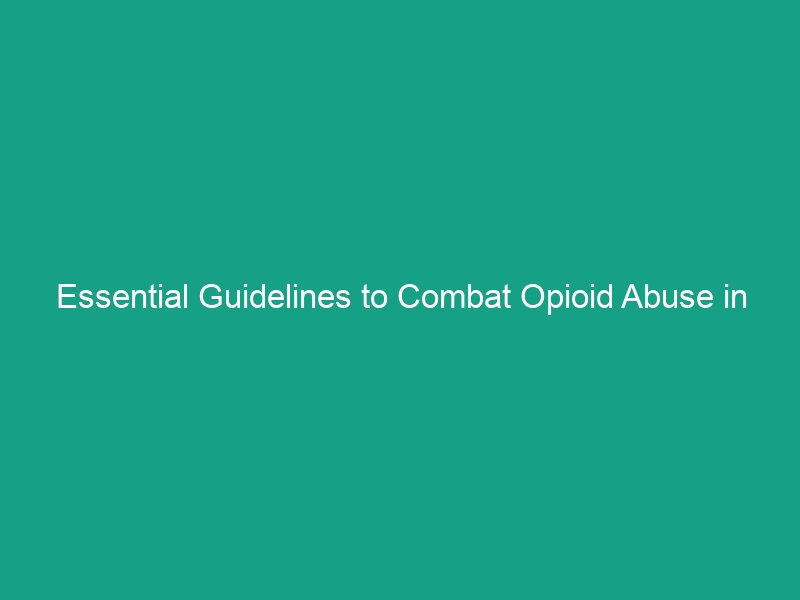 Essential Guidelines to Combat Opioid Abuse in the Workplace