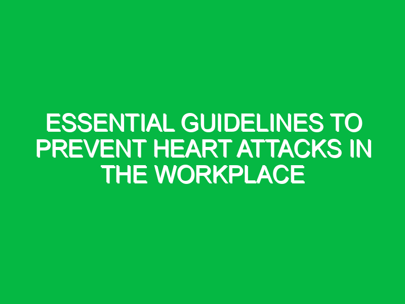 Essential Guidelines to Prevent Heart Attacks in the Workplace