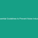 Essential Guidelines to Prevent Noise Induced Hearing Loss on the Job