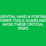 Essential Hand & Portable Power Tools Guidelines: Avoid These Critical Risks