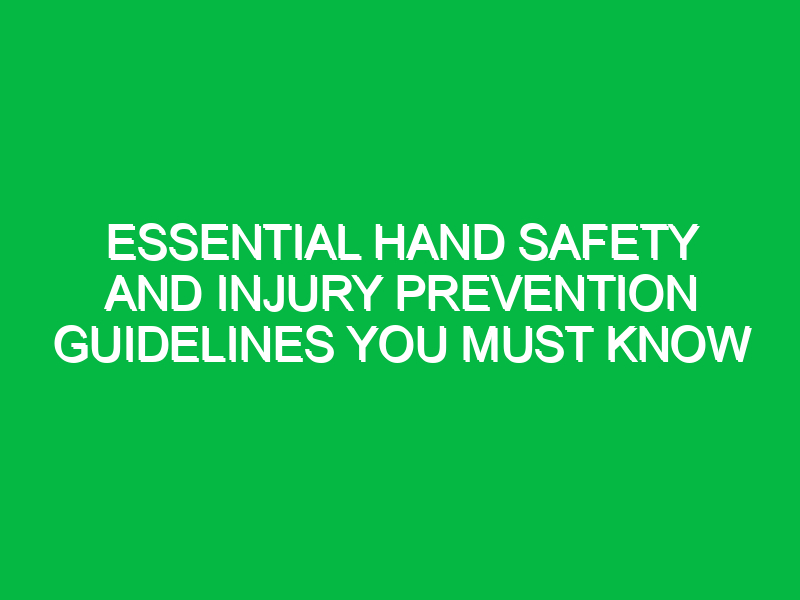 Essential Hand Safety and Injury Prevention Guidelines You Must Know