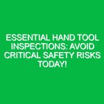 Essential Hand Tool Inspections: Avoid Critical Safety Risks Today!