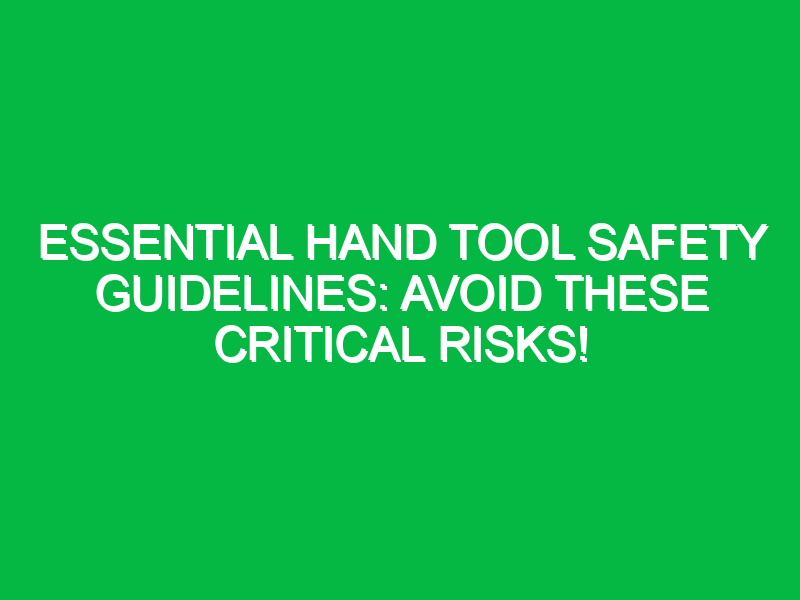 Essential Hand Tool Safety Guidelines: Avoid These Critical Risks!