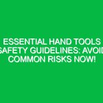 Essential Hand Tools Safety Guidelines: Avoid Common Risks Now!