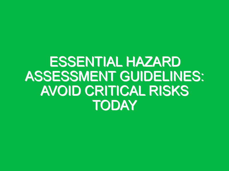 Essential Hazard Assessment Guidelines: Avoid Critical Risks Today