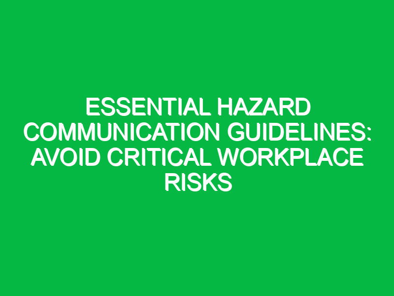 Essential Hazard Communication Guidelines: Avoid Critical Workplace Risks