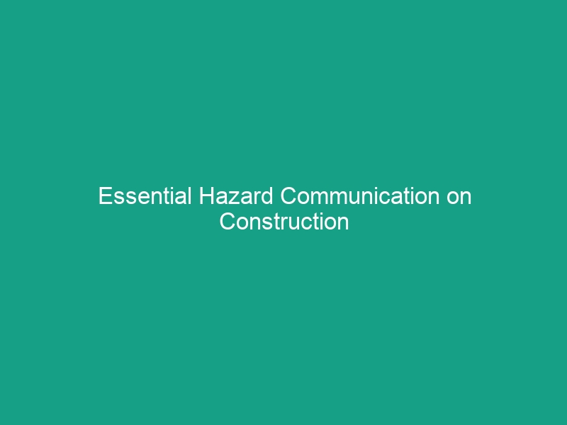 Essential Hazard Communication on Construction Sites: Avoid Costly Mistakes