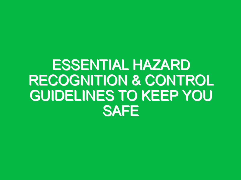 Essential Hazard Recognition & Control Guidelines to Keep You Safe