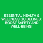 Essential Health & Wellness Guidelines: Boost Safety and Well-Being!