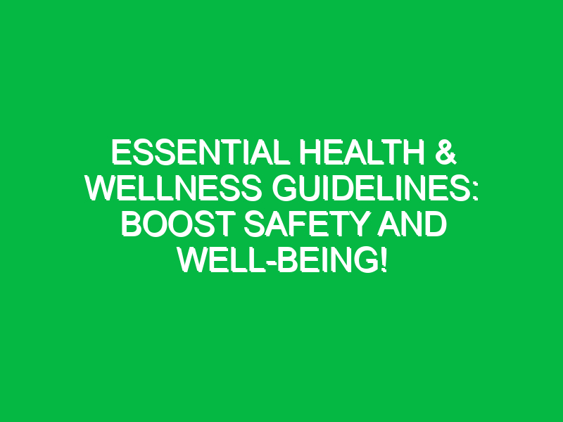 Essential Health & Wellness Guidelines: Boost Safety and Well-Being!