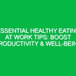 Essential Healthy Eating at Work Tips: Boost Productivity & Well-Being