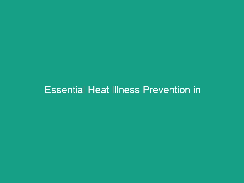 Essential Heat Illness Prevention in Construction: Must-Know Guidelines