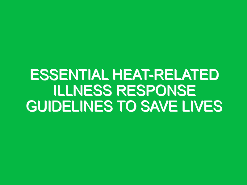 Essential Heat-Related Illness Response Guidelines to Save Lives