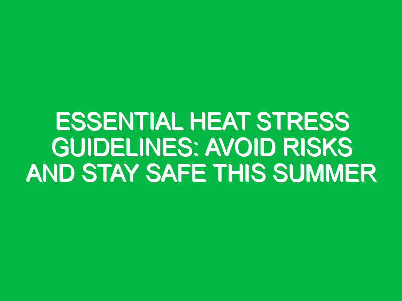 Essential Heat Stress Guidelines: Avoid Risks and Stay Safe This Summer