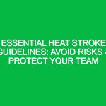 Essential Heat Stroke Guidelines: Avoid Risks & Protect Your Team