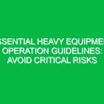 Essential Heavy Equipment Operation Guidelines: Avoid Critical Risks