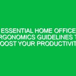 Essential Home Office Ergonomics Guidelines to Boost Your Productivity