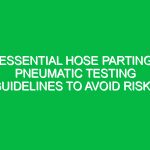Essential Hose Parting Pneumatic Testing Guidelines to Avoid Risks