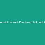 Essential Hot Work Permits and Safe Welding Practices: Avoid Common Risks