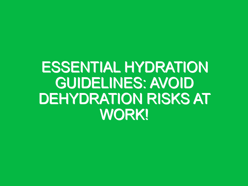 Essential Hydration Guidelines: Avoid Dehydration Risks at Work!