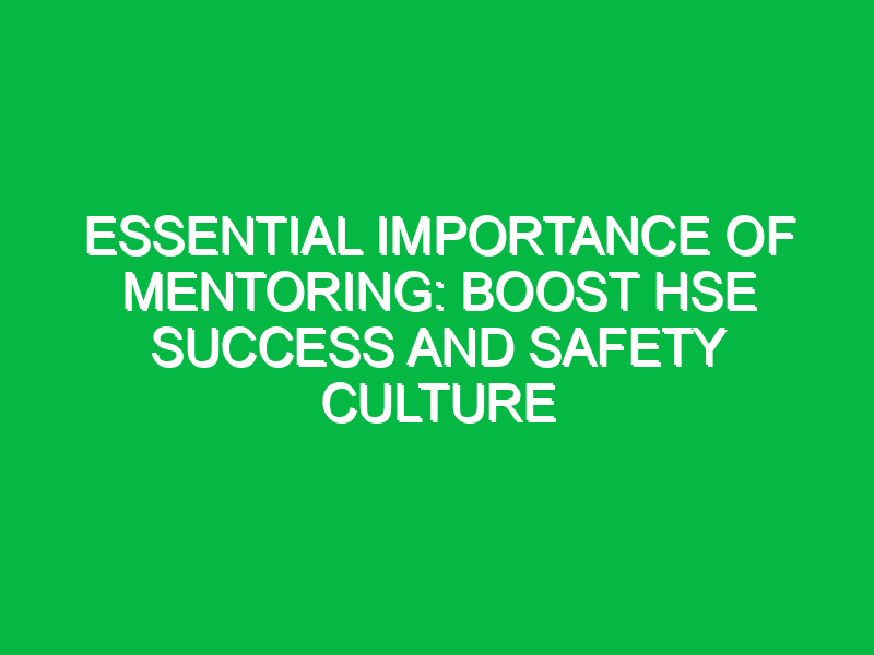 Essential Importance of Mentoring: Boost HSE Success and Safety Culture