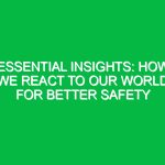 Essential Insights: How We React to Our World for Better Safety