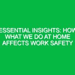 Essential Insights: How What We Do at Home Affects Work Safety