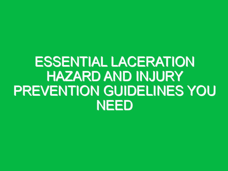 Essential Laceration Hazard and Injury Prevention Guidelines You Need