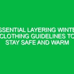 Essential Layering Winter Clothing Guidelines to Stay Safe and Warm
