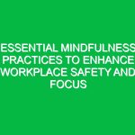 Essential Mindfulness Practices to Enhance Workplace Safety and Focus