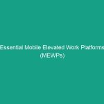 Essential Mobile Elevated Work Platforms (MEWPs) Safety Guidelines You Need