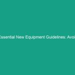 Essential New Equipment Guidelines: Avoid Critical Safety Risks Today!