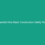 Essential Nine Basic Construction Safety Rules You Must Know Today