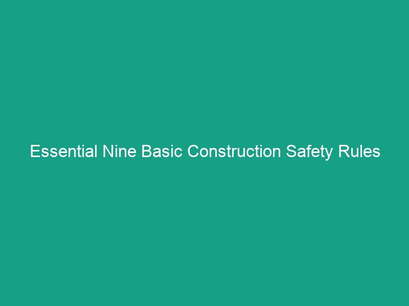 Essential Nine Basic Construction Safety Rules You Must Know Today